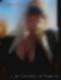 I am flexible and have a in Carthage, MS lot of fun!