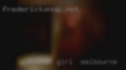 Not girl in Melbourne what I'm looking for.