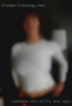 Someone who wants to enjoy milfs who apply themselves  life.