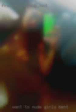 Want nude girls Bent to know anything else?